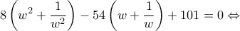 \displaystyle 8\left( {{w^2} + \frac{1}{{{w^2}}}} \right) - 54\left( {w + \frac{1}{w}} \right) + 101 = 0 \Leftrightarrow