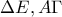 \Delta E, A\Gamma