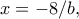 x=- 8/b,