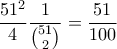 \displaystyle{ \frac{51^2}{4} \frac{1}{\binom{51}{2}} = \frac{51}{100} }
