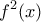 \displaystyle {f^2}(x)