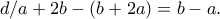\displaystyle{d/a+2b-(b+2a)=b-a.}