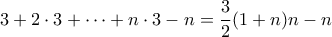 \displaystyle3+2\cdot3+\cdots+n\cdot3-n=\frac{3}{2}(1+n)n-n