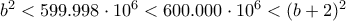 b^2<599.998\cdot 10^6<600.000\cdot 10^6<(b+2)^2
