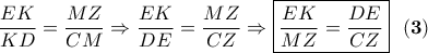 \dfrac{EK}{KD}=\dfrac{MZ}{CM} \Rightarrow \dfrac{EK}{DE}=\dfrac{MZ}{CZ} \Rightarrow \boxed{\dfrac{EK}{MZ}=\dfrac{DE}{CZ} } \ \ \bf (3) \dfrac{EK}{KD}=\dfrac{MZ}{CM} \Rightarrow \dfrac{EK}{DE}=\dfrac{MZ}{CZ} \Rightarrow \boxed{\dfrac{EK}{MZ}=\dfrac{DE}{CZ} } \ \ \bf (3)