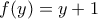 \displaystyle{f(y)=y+1}