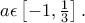 a\epsilon \left [ -1,\frac{1}{3} \right ].