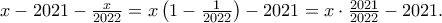 x-2021-\frac{x}{2022}=x\left ( 1-\frac{1}{2022} \right )-2021=x\cdot \frac{2021}{2022}-2021. x-2021-\frac{x}{2022}=x\left ( 1-\frac{1}{2022} \right )-2021=x\cdot \frac{2021}{2022}-2021.