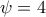 \psi =4