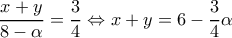  \displaystyle \frac{{x + y}}{{8 - \alpha }} = \frac{3}{4} \Leftrightarrow x + y = 6 - \frac{3}{4}\alpha 