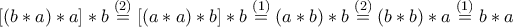 \displaystyle{[(b*a)*a]*b \overset{(2)}{=} [(a*a)*b]*b \overset{(1)}{=} (a*b)*b \overset{(2)}{=} (b*b)*a \overset{(1)}{=} b*a}