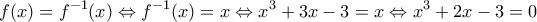 \displaystyle{f(x)=f^{-1}(x) \Leftrightarrow  f^{-1}(x)=x \Leftrightarrow x^3+3x-3=x \Leftrightarrow x^3+2x-3=0}