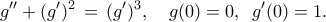\displaystyle{ 
g''+(g')^2 \,=\, (g')^3, \quad g(0)=0, \,\,\,g'(0)=1. 
}