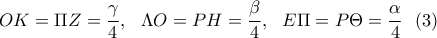 \displaystyle OK=\Pi Z=\frac{\gamma }{4}, \ \ \Lambda O=PH=\frac{\beta }{4}, \ \ E\Pi =P\Theta =\frac{\alpha }{4} \ \ (3)