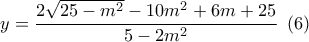 y = \dfrac{{2\sqrt {25 - {m^2}}  - 10{m^2} + 6m + 25}}{{5 - 2{m^2}}}\,\,\left( 6 \right)