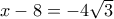 x - 8 =  - 4\sqrt 3 