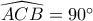 \widehat {ACB} = 90^\circ