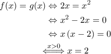 \displaystyle{\begin{aligned} 
f(x)=g(x) &\Leftrightarrow 2x = x^2 \\  
 &\Leftrightarrow x^2-2x=0 \\  
 &\Leftrightarrow x \left ( x -2 \right ) =0 \\  
 &\!\!\!\!\overset{x>0}{\Leftarrow \! =\! \Rightarrow } x=2 
\end{aligned}}
