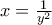 x=\frac{1}{y^2}