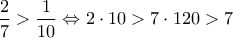\displaystyle{\frac{2}{7} >\frac{1}{10} \Leftrightarrow 2 \cdot 10 > 7 \cdot 1 \Leftrigharrow 20 > 7}