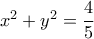 x^2+y^2=\dfrac{4}{5}
