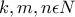 \displaystyle{k , m , n\epsilon N}