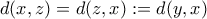 d(x, z) = d(z, x) := d(y, x)