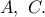 A,\ C.