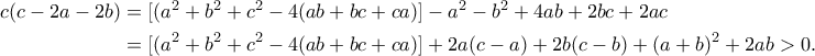 \displaystyle{\begin{aligned}c(c-2a-2b)&=[(a^2+b^2+c^2-4(ab+bc+ca)]-a^2-b^2+4ab+2bc+2ac\\&=[(a^2+b^2+c^2-4(ab+bc+ca)]+2a(c-a)+2b(c-b)+(a+b)^2+2ab>0.\end{aligned}}