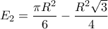 E_2=\dfrac{\pi R^2}{6}-\dfrac{R^2\sqrt{3}}{4}