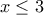 \displaystyle{x\leq 3}