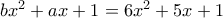 bx^2+ax+1 = 6x^2+5x+1