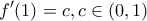 \displaystyle{f'(1)=c,c\in \left( 0,1 \right)}