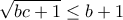 \displaystyle{\sqrt{bc+1}\le b+1}