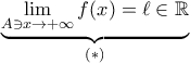 \underbrace{\displaystyle\lim_{A\ni x\to+\infty}f(x)=\ell\in\mathbb{R}}_{(*)}