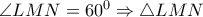  \angle LMN=60^0 \Rightarrow  \triangle LMN