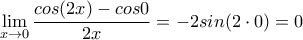 \displaystyle{\lim_{x \rightarrow 0}\frac{cos(2x)-cos0}{2x}=-2sin(2 \cdot 0)=0}