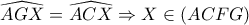 \displaystyle{ \widehat{AGX} = \widehat{ACX} \Rightarrow X \in (ACFG) }