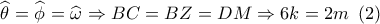 \widehat {\theta _{}^{}} = \widehat {\phi _{}^{}} = \widehat {\omega _{}^{}} \Rightarrow BC = BZ = DM \Rightarrow 6k = 2m\,\,\left( 2 \right)
