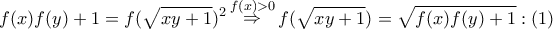 \displaystyle{f(x)f(y) + 1 = f{(\sqrt {xy + 1} )^2}\mathop  \Rightarrow \limits^{f\left( x \right) > 0} f(\sqrt {xy + 1} ) = \sqrt {f(x)f(y) + 1} :\left( 1 \right)}
