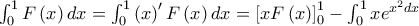 \int_{0}^{1}F\left( x\right) dx=\int_{0}^{1}\left( x\right) ^{\prime }F\left( x\right) dx=\left[ xF\left( x\right) \right] _{0}^{1}-\int_{0}^{1}xe^{x^{2}dx}