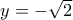 y=-\sqrt{2}