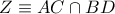Z \equiv AC \cap BD