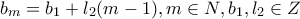 \displaystyle{b_m=b_1+l_2(m-1), m\in{N},b_1,l_2\in{Z} \displaystyle{b_m=b_1+l_2(m-1), m\in{N},b_1,l_2\in{Z}
