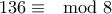 \displaystyle 136 \equiv \mod 8
