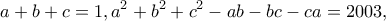 \displaystyle{a+b+c=1,a^2+b^2+c^2-ab-bc-ca=2003,} \displaystyle{a+b+c=1,a^2+b^2+c^2-ab-bc-ca=2003,}