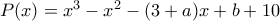 P(x)=x^3-x^2-(3+a)x+b+10
