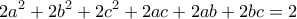 \displaystyle{2a^2 +2b^2 +2c^2 +2ac+2ab+2bc=2}