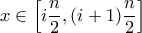 \displaystyle x\in\Big[i\frac{n}{2},(i+1)\frac{n}{2}\Big]