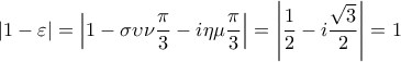 \displaystyle{\left| {1 - \varepsilon } \right| = \left| {1 - \sigma \upsilon \nu \frac{\pi }{3} - i\eta \mu \frac{\pi }{3}} \right| = \left| {\frac{1}{2} - i\frac{{\sqrt 3 }}{2}} \right| = 1}